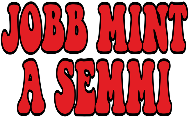 Jobb, mint a semmi
