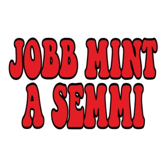 Jobb, mint a semmi